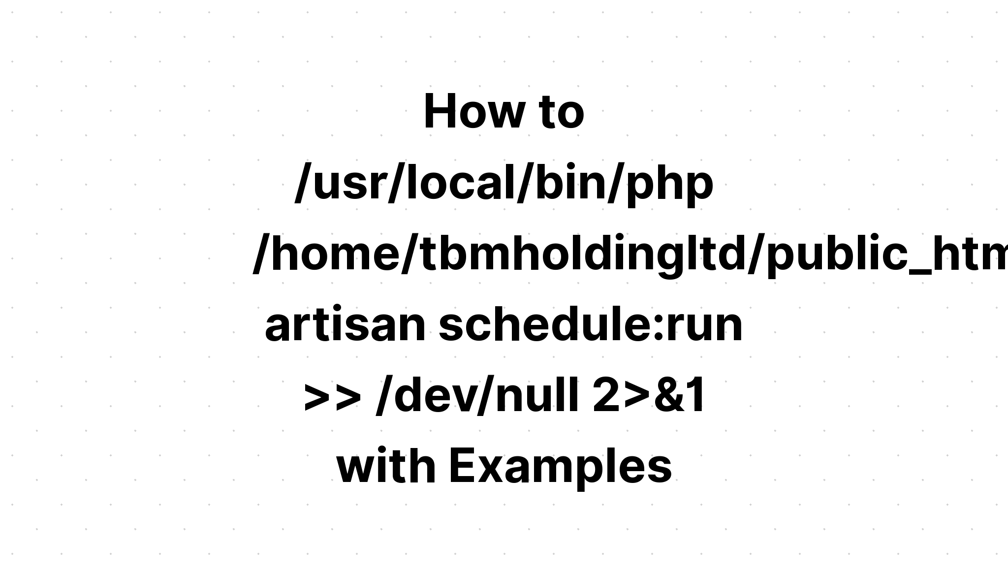 Làm thế nào để /usr/local/bin/php /home/tbmholdingltd/public_html/tugent/php lịch trình nghệ nhân. chạy >> /dev/null 2>&1 với các ví dụ